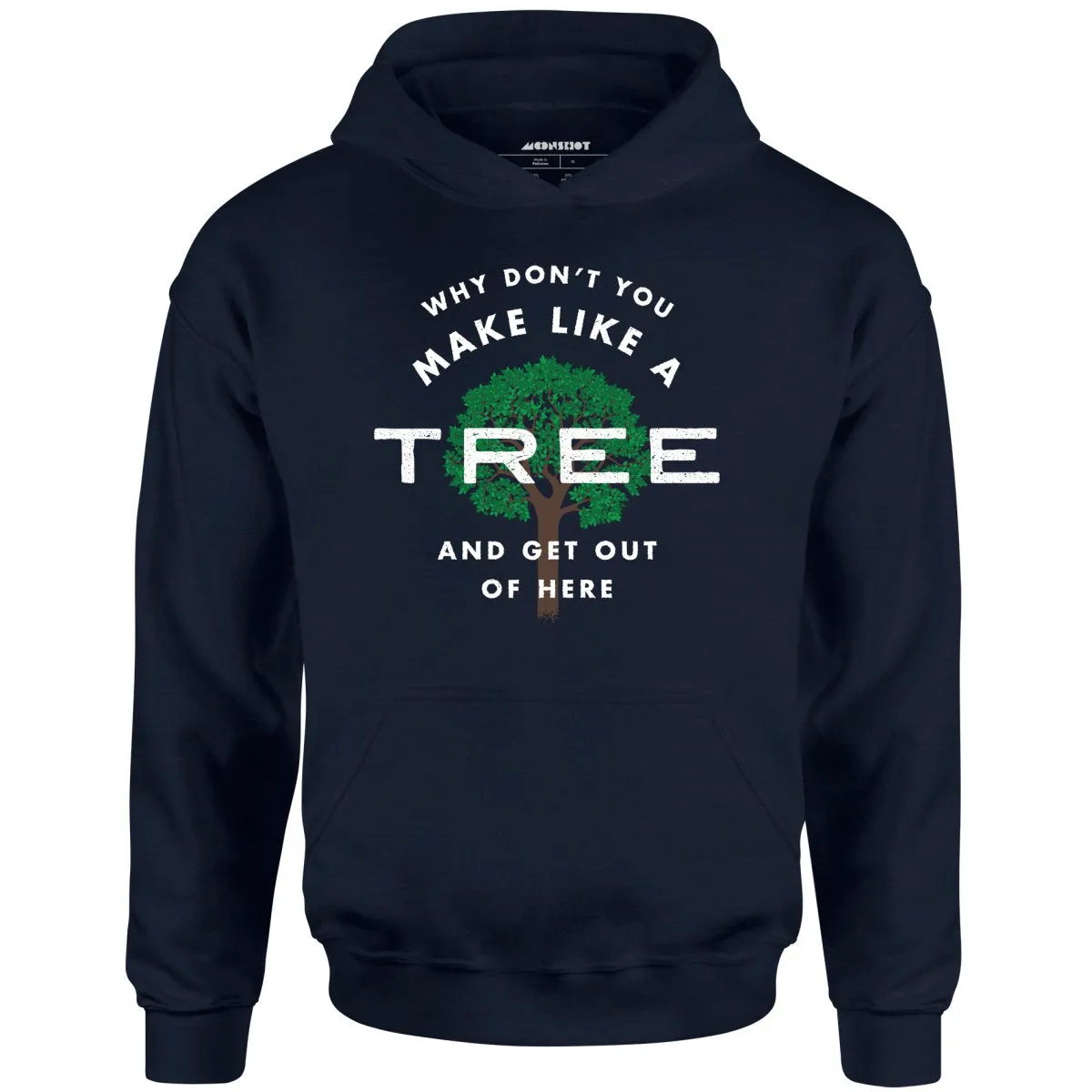 Why Don't You Make Like a Tree and Get Out of Here - Unisex Hoodie